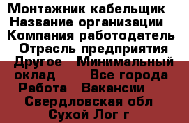 Монтажник-кабельщик › Название организации ­ Компания-работодатель › Отрасль предприятия ­ Другое › Минимальный оклад ­ 1 - Все города Работа » Вакансии   . Свердловская обл.,Сухой Лог г.